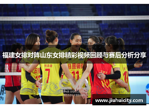 福建女排对阵山东女排精彩视频回顾与赛后分析分享