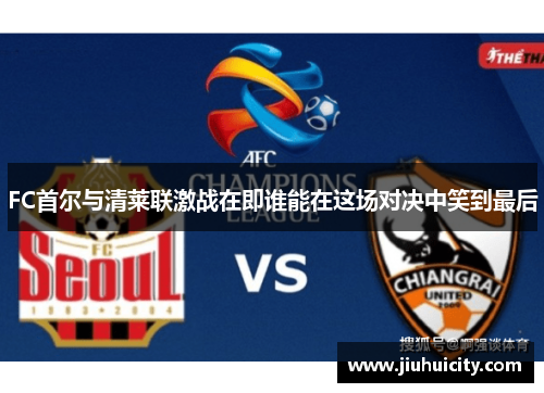 FC首尔与清莱联激战在即谁能在这场对决中笑到最后