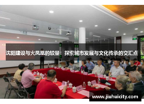 沈阳建设与火凤凰的较量：探索城市发展与文化传承的交汇点